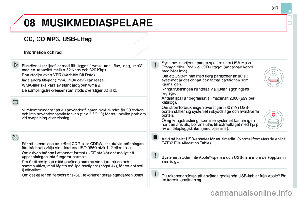 CITROEN DS3 CABRIO 2015  InstruktionsbÖcker (in Swedish) 08
317
Ds3_sv_Chap13b_rt6-2-8_ed01-2014
CD, CD MP3, USB-uttag
bilradion läser ljudfiler med filtilläggen ".wma, .aac, .flac, .ogg, .mp3" 
med en kapacitet mellan 32  k bps och 320  k bps.
De