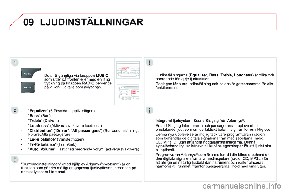 CITROEN DS3 CABRIO 2015 InstruktionsbÖcker (in Swedish) 09
Ds3_sv_Chap13b_rt6-2-8_ed01-2014
LjuDInSTÄLLnIngAr
De är tillgängliga via knappen MUSIC
som sitter på fronten eller med en lång
tryckning på knappen RADIO beroende
på vilken ljudkälla s CITROEN DS3 CABRIO 2015 InstruktionsbÖcker (in Swedish) 09
Ds3_sv_Chap13b_rt6-2-8_ed01-2014
LjuDInSTÄLLnIngAr
De är tillgängliga via knappen MUSIC
som sitter på fronten eller med en lång
tryckning på knappen RADIO beroende
på vilken ljudkälla s