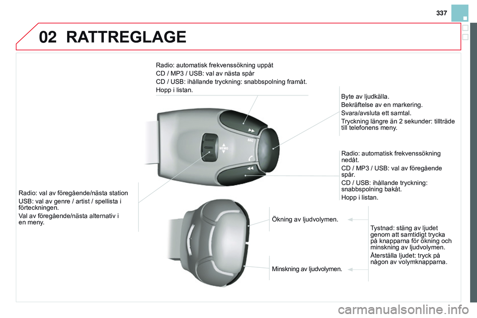 CITROEN DS3 CABRIO 2015 InstruktionsbÖcker (in Swedish) 02
337
DS3_sv_Chap13c_RD45_ed01_2014
rATTrEgLAgE
radio: automatisk frekvenssökning uppåt
CD / MP3 / usb : val av nästa spår
CD /
usb : ihållande tryckning: snabbspolning framåt.
Hopp i listan. CITROEN DS3 CABRIO 2015 InstruktionsbÖcker (in Swedish) 02
337
DS3_sv_Chap13c_RD45_ed01_2014
rATTrEgLAgE
radio: automatisk frekvenssökning uppåt
CD / MP3 / usb : val av nästa spår
CD /
usb : ihållande tryckning: snabbspolning framåt.
Hopp i listan.