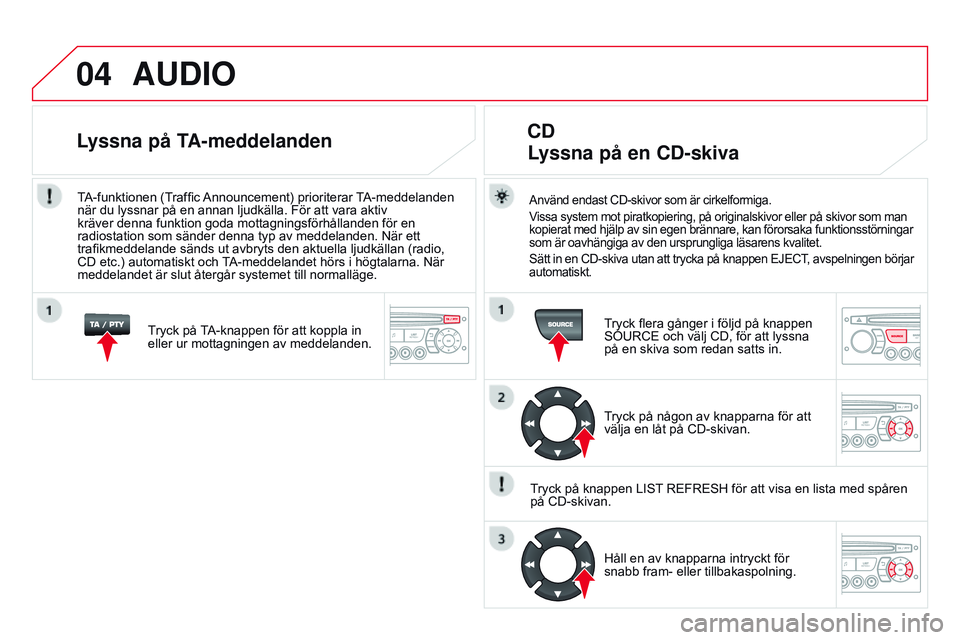 CITROEN DS3 CABRIO 2015 InstruktionsbÖcker (in Swedish) 04
DS3_sv_Chap13c_RD45_ed01_2014
AUDIO
Använd endast CD-skivor som är cirkelformiga.
Vissa system mot piratkopiering, på originalskivor eller på skivor som man
kopierat med hjälp av sin egen brà CITROEN DS3 CABRIO 2015 InstruktionsbÖcker (in Swedish) 04
DS3_sv_Chap13c_RD45_ed01_2014
AUDIO
Använd endast CD-skivor som är cirkelformiga.
Vissa system mot piratkopiering, på originalskivor eller på skivor som man
kopierat med hjälp av sin egen brÃ