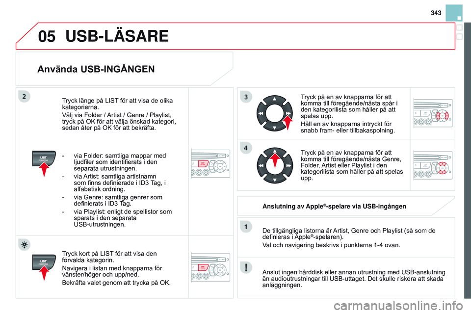 CITROEN DS3 CABRIO 2015 InstruktionsbÖcker (in Swedish) 05
343
DS3_sv_Chap13c_RD45_ed01_2014
Använda uSB-IngångEn
tryck kort på LIst för att visa den
förvalda kategorin.
n
avigera i listan med knapparna för
vänster/höger och upp/ned.
b
ekräfta CITROEN DS3 CABRIO 2015 InstruktionsbÖcker (in Swedish) 05
343
DS3_sv_Chap13c_RD45_ed01_2014
Använda uSB-IngångEn
tryck kort på LIst för att visa den
förvalda kategorin.
n
avigera i listan med knapparna för
vänster/höger och upp/ned.
b
ekräfta