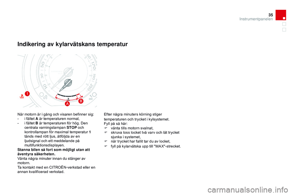 CITROEN DS3 CABRIO 2015 InstruktionsbÖcker (in Swedish) 35
Ds3_sv_Chap01_controle-de-marche_ed01-2014
när motorn är i gång och visaren befinner sig:
-
i f ältet A är temperaturen normal,
-
i f
ältet B är temperaturen för hög. Den
centrala var CITROEN DS3 CABRIO 2015 InstruktionsbÖcker (in Swedish) 35
Ds3_sv_Chap01_controle-de-marche_ed01-2014
när motorn är i gång och visaren befinner sig:
-
i f ältet A är temperaturen normal,
-
i f
ältet B är temperaturen för hög. Den
centrala var
