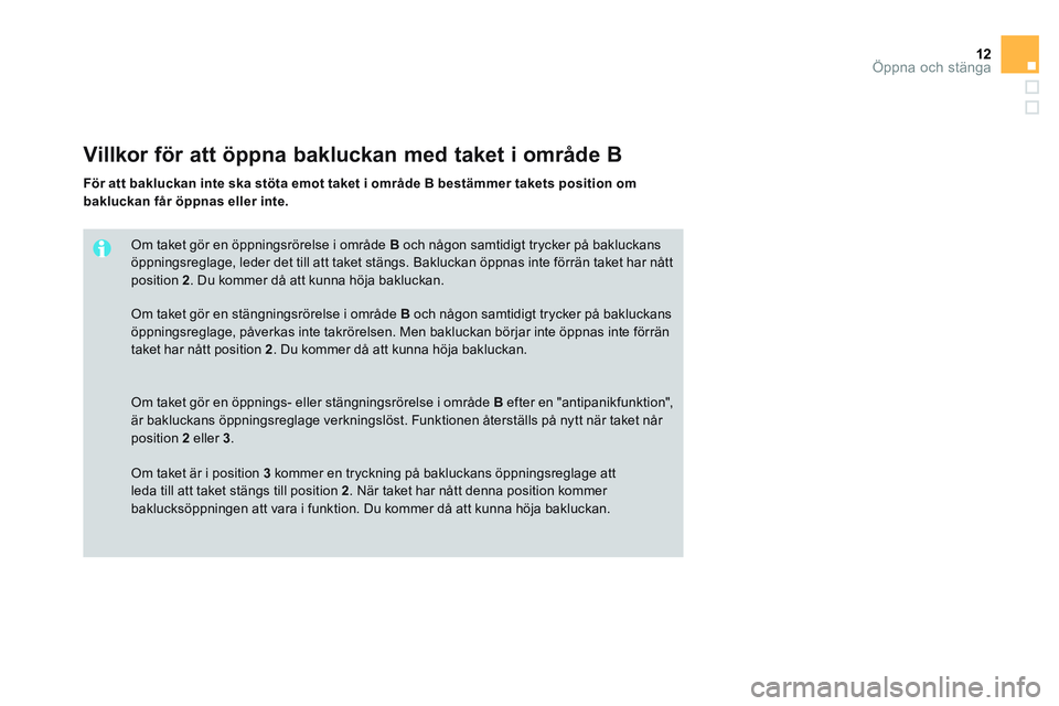 CITROEN DS3 CABRIO 2015  InstruktionsbÖcker (in Swedish) 12Öppna och stänga
   
Om taket gör en öppningsrörelse i område  B 
 och någon samtidigt trycker på bakluckans 
öppningsreglage, leder det till att taket stängs. Bakluckan öppnas inte förr
