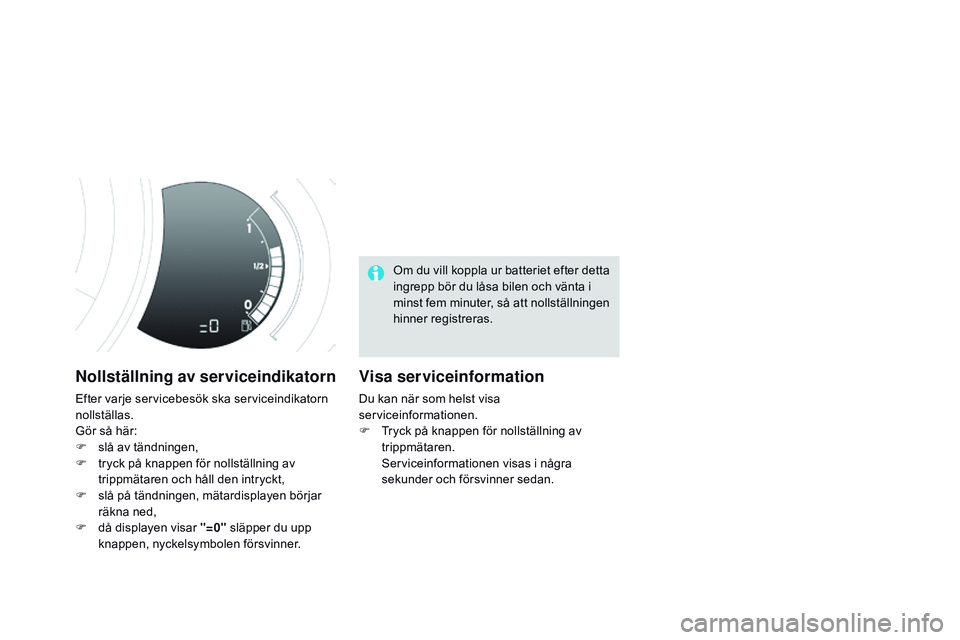 CITROEN DS3 CABRIO 2015 InstruktionsbÖcker (in Swedish) Ds3_sv_Chap01_controle-de-marche_ed01-2014
Nollställning av serviceindikatorn
Efter varje servicebesök ska serviceindikatorn
nollställas.
Gör så här:
F
s
lå av tändningen,
F
t
ryck på CITROEN DS3 CABRIO 2015 InstruktionsbÖcker (in Swedish) Ds3_sv_Chap01_controle-de-marche_ed01-2014
Nollställning av serviceindikatorn
Efter varje servicebesök ska serviceindikatorn
nollställas.
Gör så här:
F
s
lå av tändningen,
F
t
ryck på