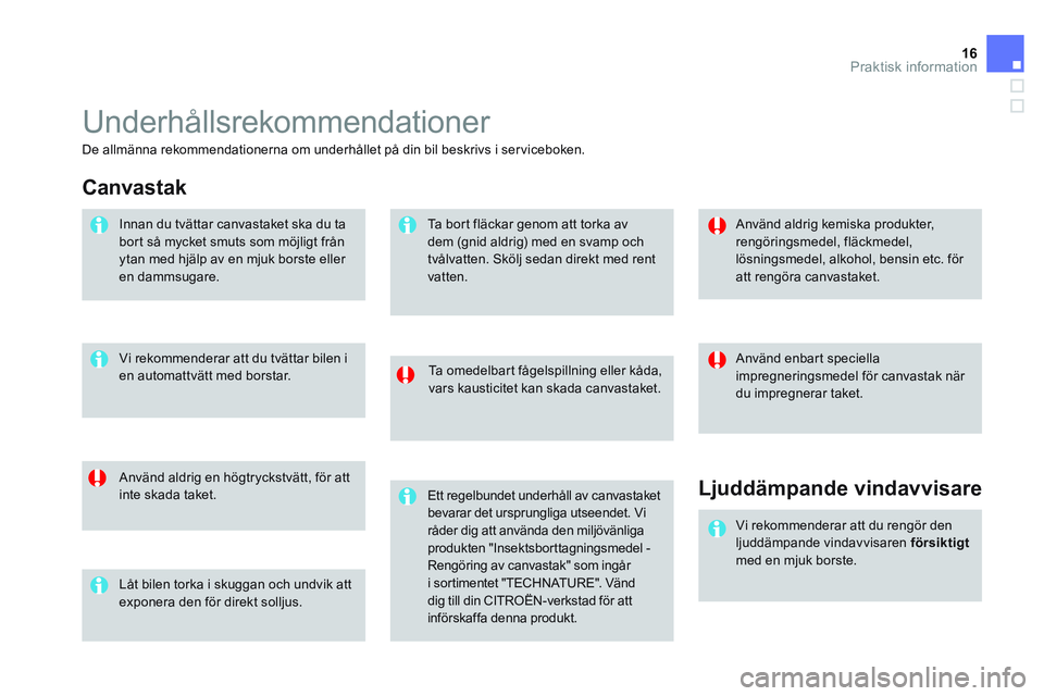 CITROEN DS3 CABRIO 2015  InstruktionsbÖcker (in Swedish) 16Praktisk information
  Underhållsrekommendationer 
 
 
Ta omedelbart fågelspillning eller kåda, 
vars kausticitet kan skada canvastaket.  
   
Använd aldrig en högtryckstvätt, för att 
inte s