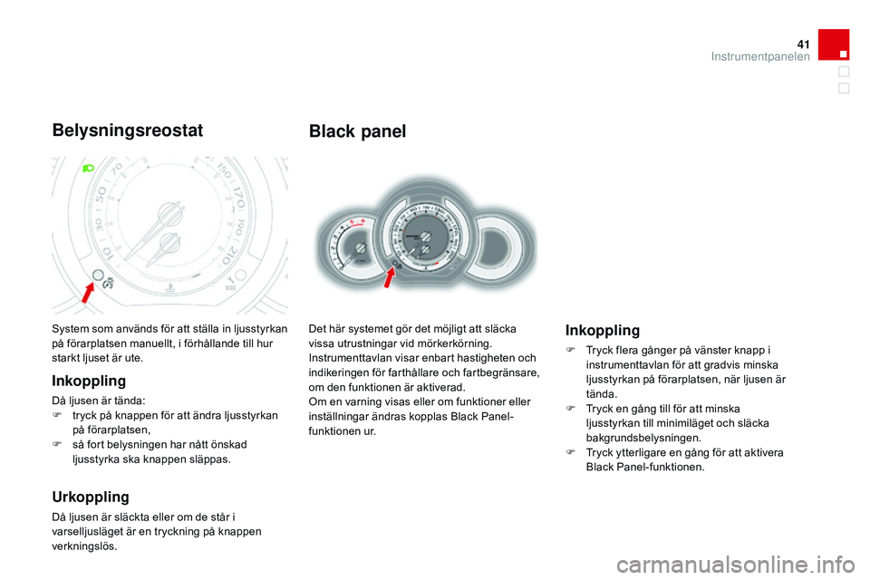 CITROEN DS3 CABRIO 2015 InstruktionsbÖcker (in Swedish) 41
Ds3_sv_Chap01_controle-de-marche_ed01-2014
Black panel
Det här systemet gör det möjligt att släcka
vissa utrustningar vid mörkerkörning.
Instrumenttavlan visar enbart hastigheten och
indike CITROEN DS3 CABRIO 2015 InstruktionsbÖcker (in Swedish) 41
Ds3_sv_Chap01_controle-de-marche_ed01-2014
Black panel
Det här systemet gör det möjligt att släcka
vissa utrustningar vid mörkerkörning.
Instrumenttavlan visar enbart hastigheten och
indike