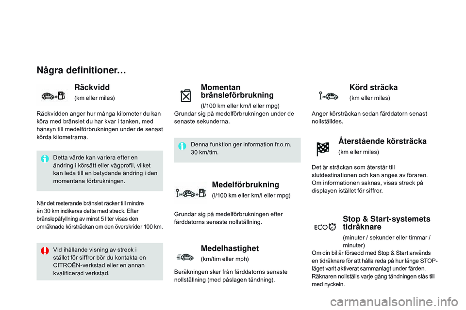 CITROEN DS3 CABRIO 2015 InstruktionsbÖcker (in Swedish) Ds3_sv_Chap01_controle-de-marche_ed01-2014
Några definitioner…
Räckvidd
(km eller miles)
Momentan
bränsleförbrukning
(l/100 km eller km/l eller mpg)
Stop & Start-systemets
tidräknare
(minuter CITROEN DS3 CABRIO 2015 InstruktionsbÖcker (in Swedish) Ds3_sv_Chap01_controle-de-marche_ed01-2014
Några definitioner…
Räckvidd
(km eller miles)
Momentan
bränsleförbrukning
(l/100 km eller km/l eller mpg)
Stop & Start-systemets
tidräknare
(minuter