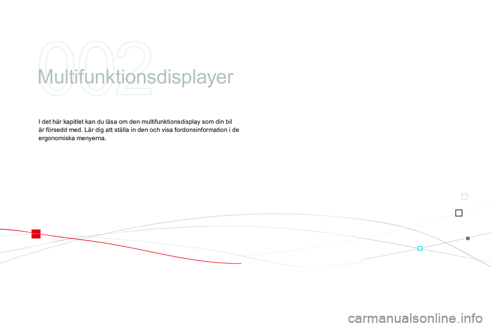 CITROEN DS3 CABRIO 2015 InstruktionsbÖcker (in Swedish) Ds3_sv_Chap02_ecrans-multifonction_ed01-2014
Multifunktionsdisplayer
I det här kapitlet kan du läsa om den multifunktionsdisplay som din bil
är försedd med. Lär dig att ställa in den och visa f CITROEN DS3 CABRIO 2015 InstruktionsbÖcker (in Swedish) Ds3_sv_Chap02_ecrans-multifonction_ed01-2014
Multifunktionsdisplayer
I det här kapitlet kan du läsa om den multifunktionsdisplay som din bil
är försedd med. Lär dig att ställa in den och visa f