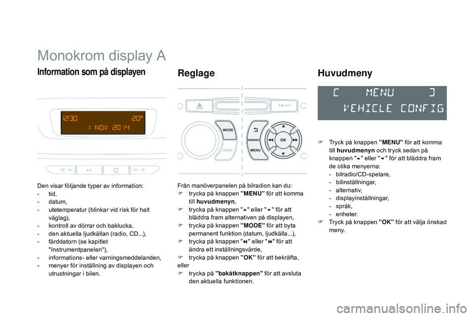 CITROEN DS3 CABRIO 2015 InstruktionsbÖcker (in Swedish) Ds3_sv_Chap02_ecrans-multifonction_ed01-2014
Monokrom display A
Den visar följande typer av information:
- tid
,
-
d
atum,
-
u
tetemperatur (blinkar vid risk för halt
väglag),
-
k
ontroll CITROEN DS3 CABRIO 2015 InstruktionsbÖcker (in Swedish) Ds3_sv_Chap02_ecrans-multifonction_ed01-2014
Monokrom display A
Den visar följande typer av information:
- tid
,
-
d
atum,
-
u
tetemperatur (blinkar vid risk för halt
väglag),
-
k
ontroll