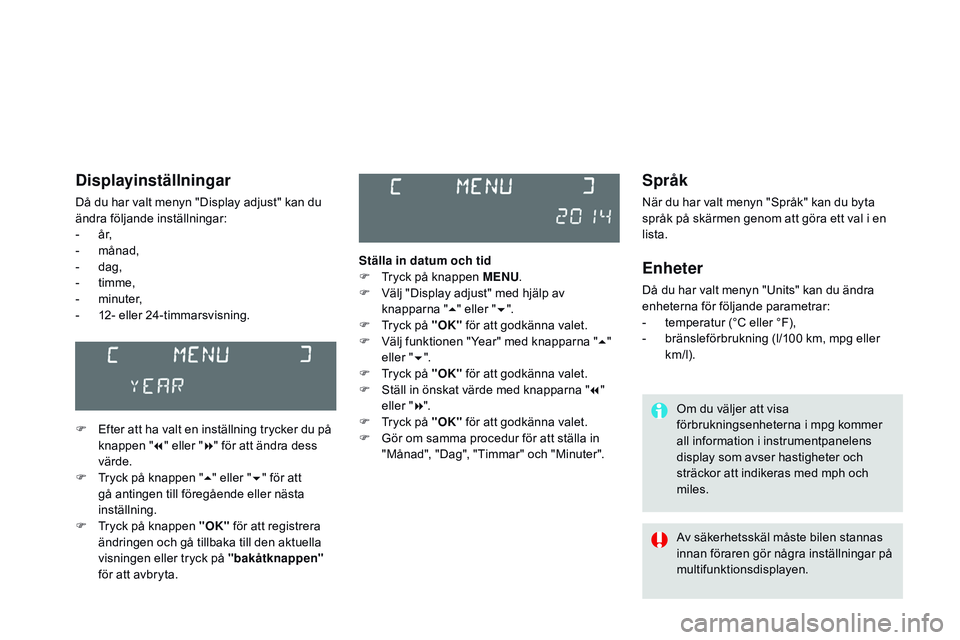 CITROEN DS3 CABRIO 2015 InstruktionsbÖcker (in Swedish) Ds3_sv_Chap02_ecrans-multifonction_ed01-2014
Språk
när du har valt menyn "sp råk" kan du byta
språk på skärmen genom att göra ett val i en
lista.
Enheter
Då du har valt menyn "un CITROEN DS3 CABRIO 2015 InstruktionsbÖcker (in Swedish) Ds3_sv_Chap02_ecrans-multifonction_ed01-2014
Språk
när du har valt menyn "sp råk" kan du byta
språk på skärmen genom att göra ett val i en
lista.
Enheter
Då du har valt menyn "un