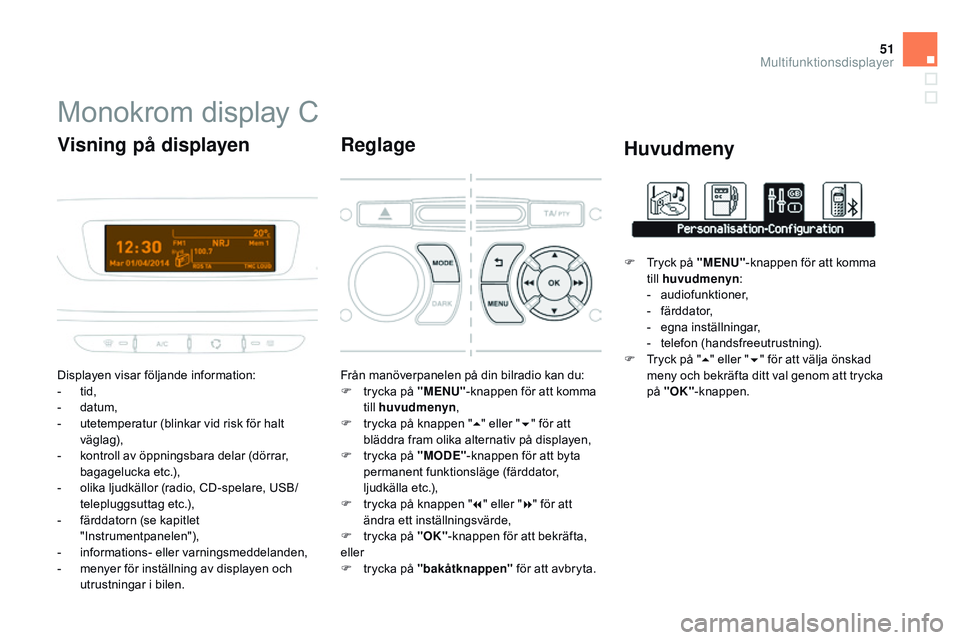 CITROEN DS3 CABRIO 2015 InstruktionsbÖcker (in Swedish) 51
Ds3_sv_Chap02_ecrans-multifonction_ed01-2014
Monokrom display C
Displayen visar följande information:
- tid
,
-
d
atum,
-
u
tetemperatur (blinkar vid risk för halt
väglag),
-
k
ontroll CITROEN DS3 CABRIO 2015 InstruktionsbÖcker (in Swedish) 51
Ds3_sv_Chap02_ecrans-multifonction_ed01-2014
Monokrom display C
Displayen visar följande information:
- tid
,
-
d
atum,
-
u
tetemperatur (blinkar vid risk för halt
väglag),
-
k
ontroll