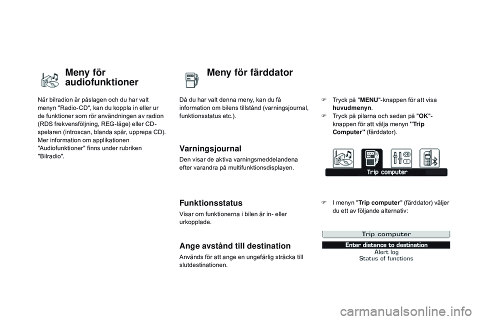 CITROEN DS3 CABRIO 2015 InstruktionsbÖcker (in Swedish) Ds3_sv_Chap02_ecrans-multifonction_ed01-2014
när bilradion är påslagen och du har valt
menyn "ra
dio- CD", kan du koppla in eller ur
de funktioner som rör användningen av radion
(
rDs
CITROEN DS3 CABRIO 2015 InstruktionsbÖcker (in Swedish) Ds3_sv_Chap02_ecrans-multifonction_ed01-2014
när bilradion är påslagen och du har valt
menyn "ra
dio- CD", kan du koppla in eller ur
de funktioner som rör användningen av radion
(
rDs