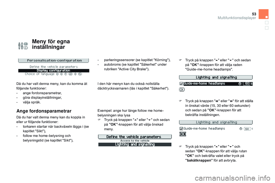 CITROEN DS3 CABRIO 2015 InstruktionsbÖcker (in Swedish) 53
Ds3_sv_Chap02_ecrans-multifonction_ed01-2014
Meny för egna
inställningar
Då du har valt denna meny, kan du komma åt
följande funktioner:
-
an
ge fordonsparametrar,
-
g
öra displayinstä CITROEN DS3 CABRIO 2015 InstruktionsbÖcker (in Swedish) 53
Ds3_sv_Chap02_ecrans-multifonction_ed01-2014
Meny för egna
inställningar
Då du har valt denna meny, kan du komma åt
följande funktioner:
-
an
ge fordonsparametrar,
-
g
öra displayinstä