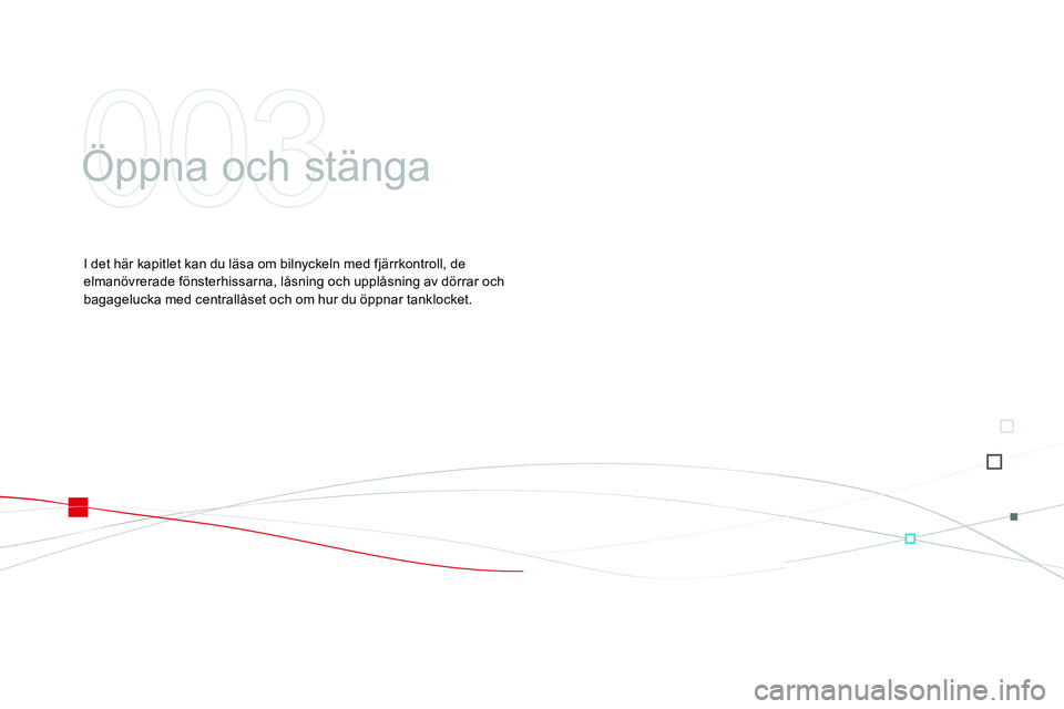 CITROEN DS3 CABRIO 2015 InstruktionsbÖcker (in Swedish) Ds3_sv_Chap03_ouvertures_ed01-2014
Öppna och stänga
I det här kapitlet kan du läsa om bilnyckeln med fjärrkontroll, de
elmanövrerade fönsterhissarna, låsning och upplåsning av dörrar och
b CITROEN DS3 CABRIO 2015 InstruktionsbÖcker (in Swedish) Ds3_sv_Chap03_ouvertures_ed01-2014
Öppna och stänga
I det här kapitlet kan du läsa om bilnyckeln med fjärrkontroll, de
elmanövrerade fönsterhissarna, låsning och upplåsning av dörrar och
b