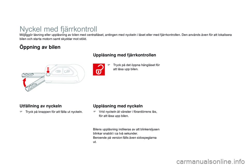CITROEN DS3 CABRIO 2015 InstruktionsbÖcker (in Swedish) Ds3_sv_Chap03_ouvertures_ed01-2014
nyckel med fjärrkontrollMöjliggör låsning eller upplåsning av bilen med centrallåset, antingen med nyckeln i låset eller med fjärrkontrollen. Den används ä CITROEN DS3 CABRIO 2015 InstruktionsbÖcker (in Swedish) Ds3_sv_Chap03_ouvertures_ed01-2014
nyckel med fjärrkontrollMöjliggör låsning eller upplåsning av bilen med centrallåset, antingen med nyckeln i låset eller med fjärrkontrollen. Den används ä