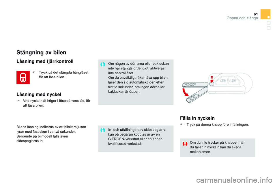 CITROEN DS3 CABRIO 2015 InstruktionsbÖcker (in Swedish) 61
Ds3_sv_Chap03_ouvertures_ed01-2014
Stängning av bilen
Låsning med fjärrkontroll
bilens låsning indikeras av att blinkersljusen
lyser med fast sken i ca två sekunder.
be
roende på bilmodell CITROEN DS3 CABRIO 2015 InstruktionsbÖcker (in Swedish) 61
Ds3_sv_Chap03_ouvertures_ed01-2014
Stängning av bilen
Låsning med fjärrkontroll
bilens låsning indikeras av att blinkersljusen
lyser med fast sken i ca två sekunder.
be
roende på bilmodell