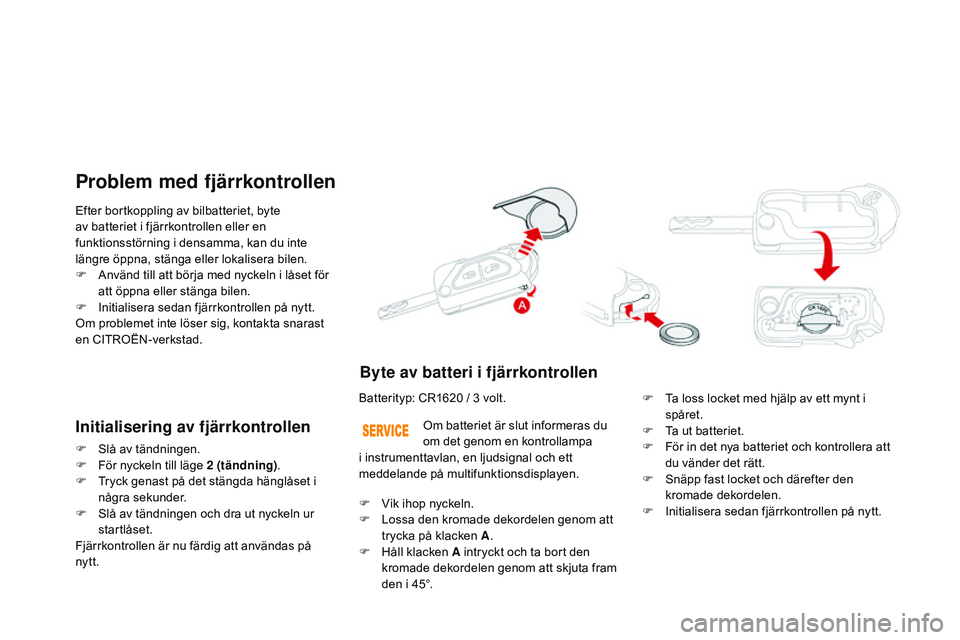 CITROEN DS3 CABRIO 2015 InstruktionsbÖcker (in Swedish) Ds3_sv_Chap03_ouvertures_ed01-2014
Efter bortkoppling av bilbatteriet, byte
av batteriet i fjärrkontrollen eller en
funktionsstörning i densamma, kan du inte
längre öppna, stänga eller lokalis CITROEN DS3 CABRIO 2015 InstruktionsbÖcker (in Swedish) Ds3_sv_Chap03_ouvertures_ed01-2014
Efter bortkoppling av bilbatteriet, byte
av batteriet i fjärrkontrollen eller en
funktionsstörning i densamma, kan du inte
längre öppna, stänga eller lokalis