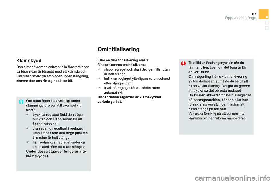 CITROEN DS3 CABRIO 2015 InstruktionsbÖcker (in Swedish) 67
Ds3_sv_Chap03_ouvertures_ed01-2014
om rutan öppnas oavsiktligt under
stängningsrörelsen (till exempel vid
frost):
F
t
ryck på reglaget förbi den tröga
punkten och släpp sedan för att CITROEN DS3 CABRIO 2015 InstruktionsbÖcker (in Swedish) 67
Ds3_sv_Chap03_ouvertures_ed01-2014
om rutan öppnas oavsiktligt under
stängningsrörelsen (till exempel vid
frost):
F
t
ryck på reglaget förbi den tröga
punkten och släpp sedan för att