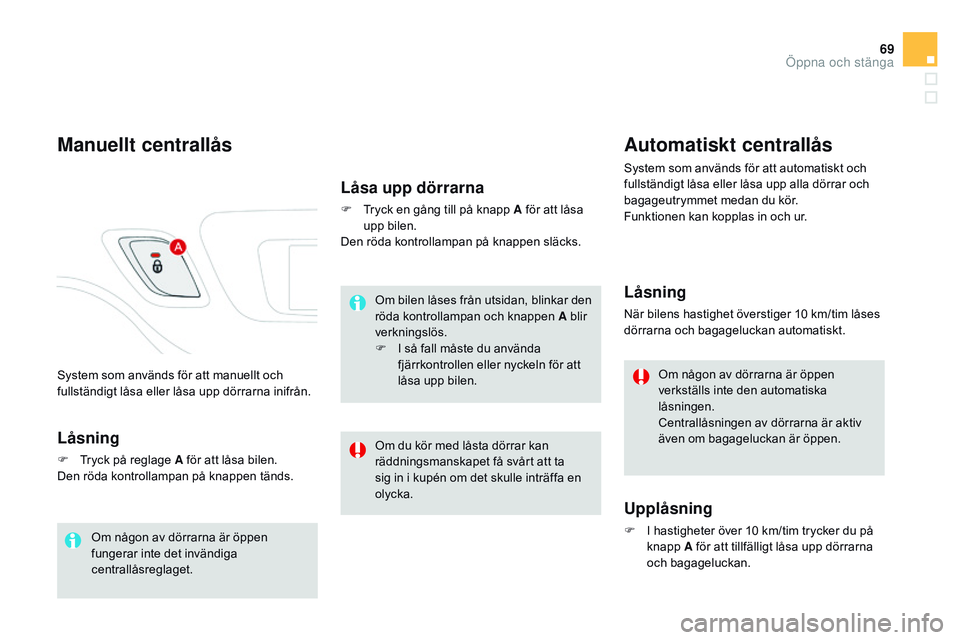CITROEN DS3 CABRIO 2015  InstruktionsbÖcker (in Swedish) 69
Ds3_sv_Chap03_ouvertures_ed01-2014
system som används för att manuellt och 
fullständigt låsa eller låsa upp dörrarna inifrån.
Manuellt centrallås
Låsning
F  tryck på reglage A för att l