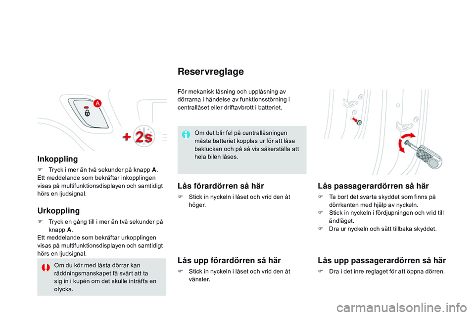 CITROEN DS3 CABRIO 2015  InstruktionsbÖcker (in Swedish) Ds3_sv_Chap03_ouvertures_ed01-2014
Inkoppling
F  tryck i mer än två sekunder på knapp A .
Ett meddelande som bekräftar inkopplingen 
visas på multifunktionsdisplayen och samtidigt 
hörs en ljuds