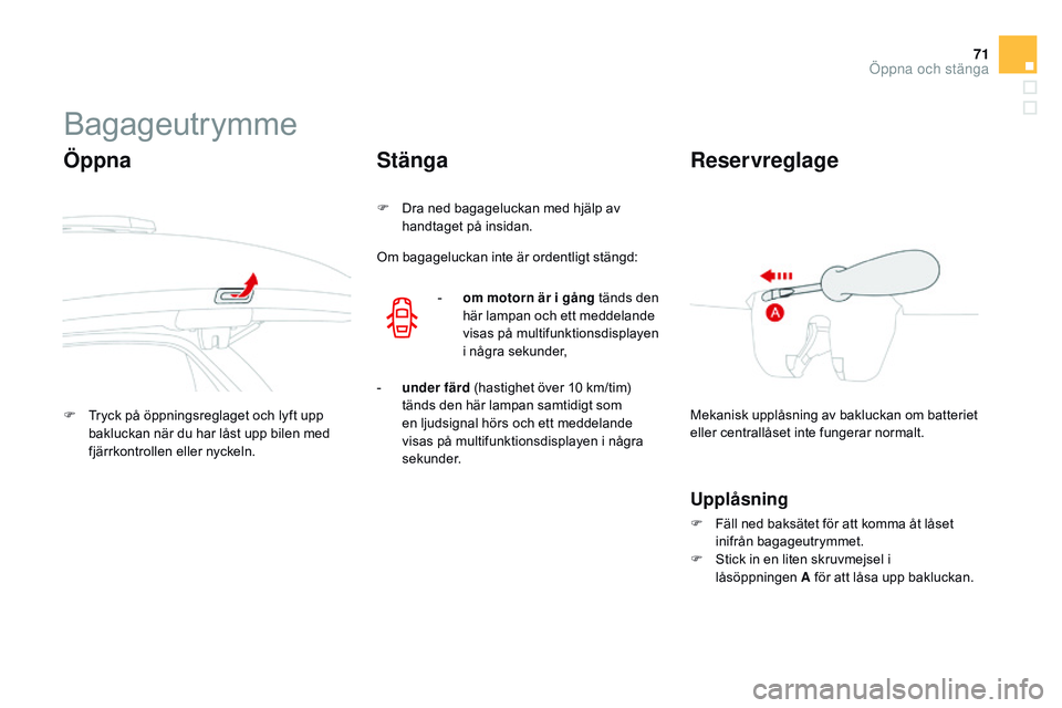 CITROEN DS3 CABRIO 2015  InstruktionsbÖcker (in Swedish) 71
Ds3_sv_Chap03_ouvertures_ed01-2014
bagageutrymme
Öppna
F  tryck på öppningsreglaget och lyft upp 
bakluckan när du har låst upp bilen med 
fjärrkontrollen eller nyckeln.
Stänga
F Dra ned bag