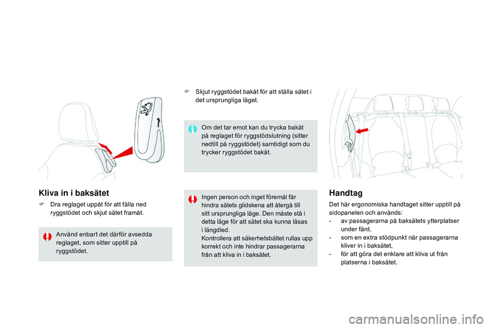 CITROEN DS3 CABRIO 2015  InstruktionsbÖcker (in Swedish) Ds3_sv_Chap04_confort_ed01-2014
Kliva in i baksätet
F Dra reglaget uppåt för att fälla ned 
ryggstödet och skjut sätet framåt. Ingen person och inget föremål får 
hindra sätets glidskena at