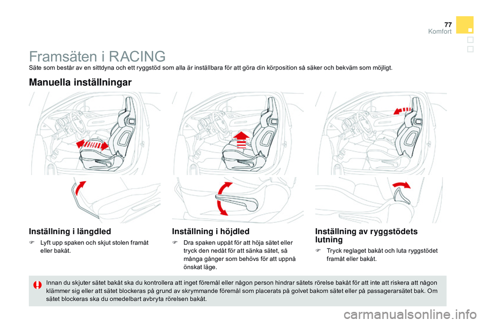 CITROEN DS3 CABRIO 2015  InstruktionsbÖcker (in Swedish) 77
Ds3_sv_Chap04_confort_ed01-2014
Framsäten i rA CInGsäte som består av en sittdyna och ett ryggstöd som alla är inställbara för att göra din körposition så säker och bekväm som möjligt.