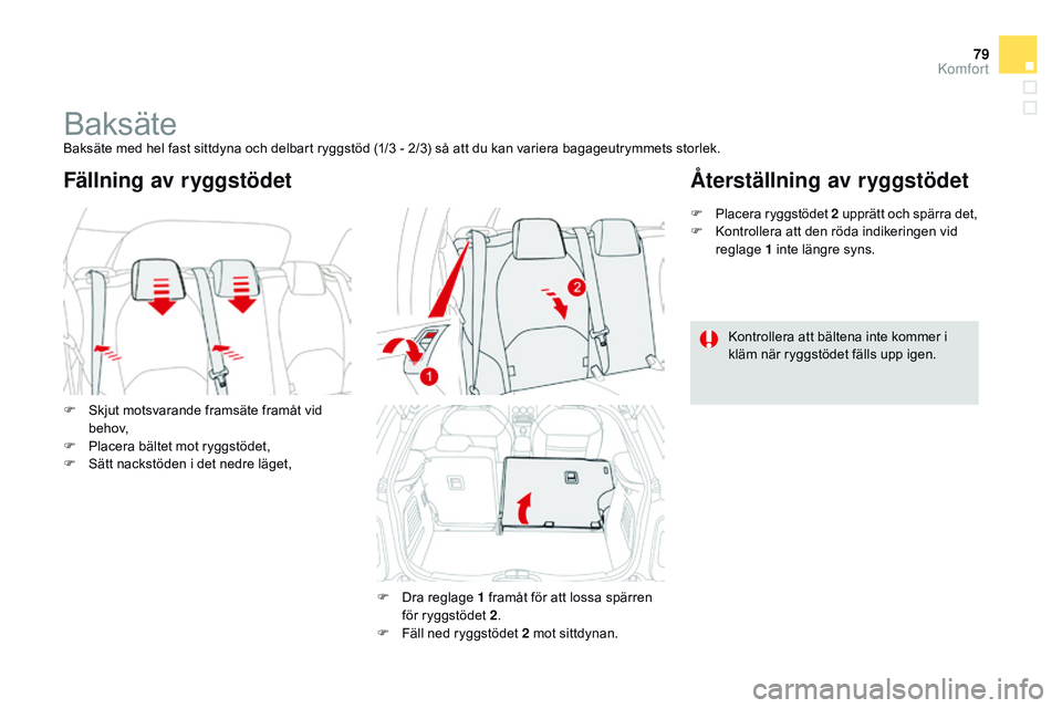 CITROEN DS3 CABRIO 2015  InstruktionsbÖcker (in Swedish) 79
Ds3_sv_Chap04_confort_ed01-2014
baksätebaksäte med hel fast sittdyna och delbart ryggstöd (1/3 - 2/3) så att du kan variera bagageutrymmets storlek.
F
  s
k
 jut motsvarande framsäte framåt v