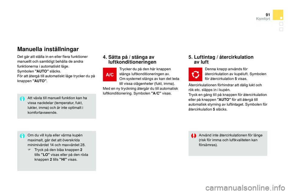 CITROEN DS3 CABRIO 2015 InstruktionsbÖcker (in Swedish) 91
Ds3_sv_Chap04_confort_ed01-2014
Det går att ställa in en eller flera funktioner
manuellt och samtidigt behålla de andra
funktionerna i automatiskt läge.
sym
bolen "AUTO" släcks.
F CITROEN DS3 CABRIO 2015 InstruktionsbÖcker (in Swedish) 91
Ds3_sv_Chap04_confort_ed01-2014
Det går att ställa in en eller flera funktioner
manuellt och samtidigt behålla de andra
funktionerna i automatiskt läge.
sym
bolen "AUTO" släcks.
F