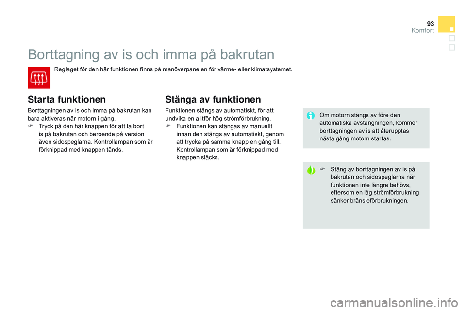 CITROEN DS3 CABRIO 2015 InstruktionsbÖcker (in Swedish) 93
Ds3_sv_Chap04_confort_ed01-2014
borttagning av is och imma på bakrutan
reglaget för den här funktionen finns på manöverpanelen för värme- eller klimatsystemet.
Starta funktionen
borttagninge CITROEN DS3 CABRIO 2015 InstruktionsbÖcker (in Swedish) 93
Ds3_sv_Chap04_confort_ed01-2014
borttagning av is och imma på bakrutan
reglaget för den här funktionen finns på manöverpanelen för värme- eller klimatsystemet.
Starta funktionen
borttagninge
