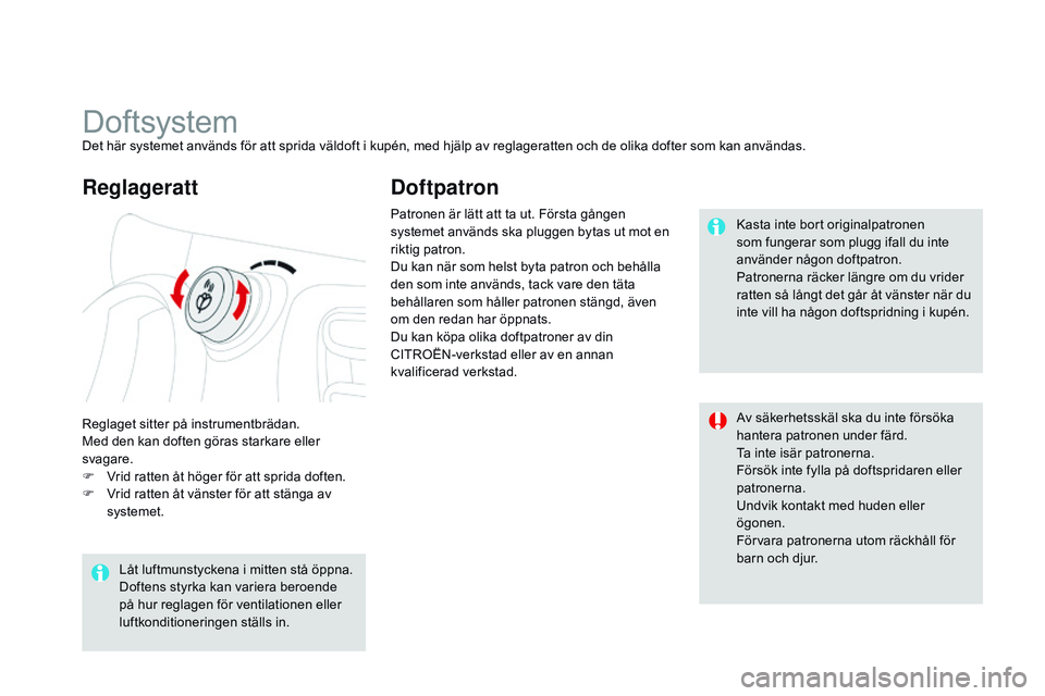 CITROEN DS3 CABRIO 2015 InstruktionsbÖcker (in Swedish) Ds3_sv_Chap04_confort_ed01-2014
DoftsystemDet här systemet används för att sprida väldoft i kupén, med hjälp av reglageratten och de olika dofter som kan användas.
re
glaget sitter på instrum CITROEN DS3 CABRIO 2015 InstruktionsbÖcker (in Swedish) Ds3_sv_Chap04_confort_ed01-2014
DoftsystemDet här systemet används för att sprida väldoft i kupén, med hjälp av reglageratten och de olika dofter som kan användas.
re
glaget sitter på instrum