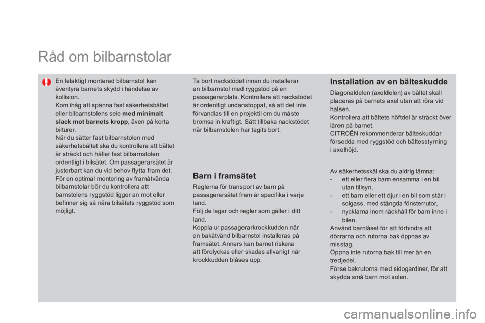 CITROEN DS3 CABRIO 2014  InstruktionsbÖcker (in Swedish)   Råd om bilbarnstolar  
 
 
En felaktigt monterad bilbarnstol kanäventyra barnets skydd i händelse avkollision.  
Kom ihåg att spänna fast säkerhetsbältet eller bilbarnstolens sele  med minima