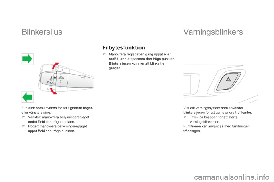 CITROEN DS3 CABRIO 2014  InstruktionsbÖcker (in Swedish)    
 
 
 
 
 
 
 
 
Blinkersljus 
Funktion som används för att signalera höger-eller vänstersväng. �)Vänster: manövrera belysningsreglagetnedåt förbi den tröga punkten. 
�)Höger: manövrera