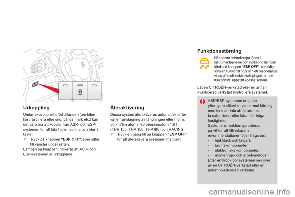 CITROEN DS3 CABRIO 2014  InstruktionsbÖcker (in Swedish) Urkoppling
Under exceptionella förhållanden (om bilen 
kör t fast i lera eller snö, på lös mark etc.) kan 
det vara bra att koppla ifrån ASR- och ESP-
systemen för att låta hjulen spinna och 