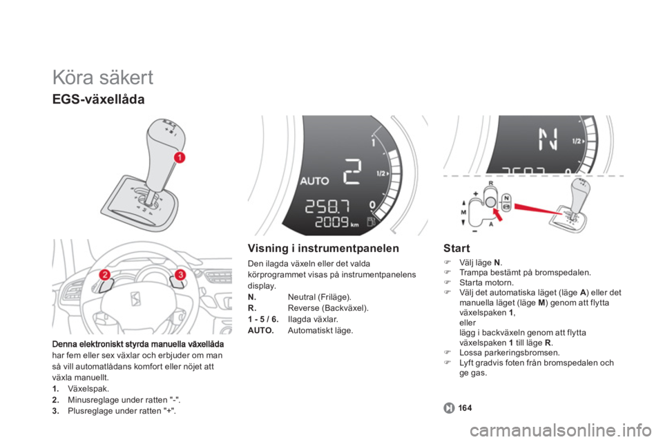 CITROEN DS3 CABRIO 2014 InstruktionsbÖcker (in Swedish) Köra säker t
har fem eller sex växlar och erbjuder om manså vill automatlådans komfor t eller nöjet att
växla manuellt. 1. Växelspak.2.
Minusreglage under ratten "-".3.
Plusreglage u CITROEN DS3 CABRIO 2014 InstruktionsbÖcker (in Swedish) Köra säker t
har fem eller sex växlar och erbjuder om manså vill automatlådans komfor t eller nöjet att
växla manuellt. 1. Växelspak.2.
Minusreglage under ratten "-".3.
Plusreglage u