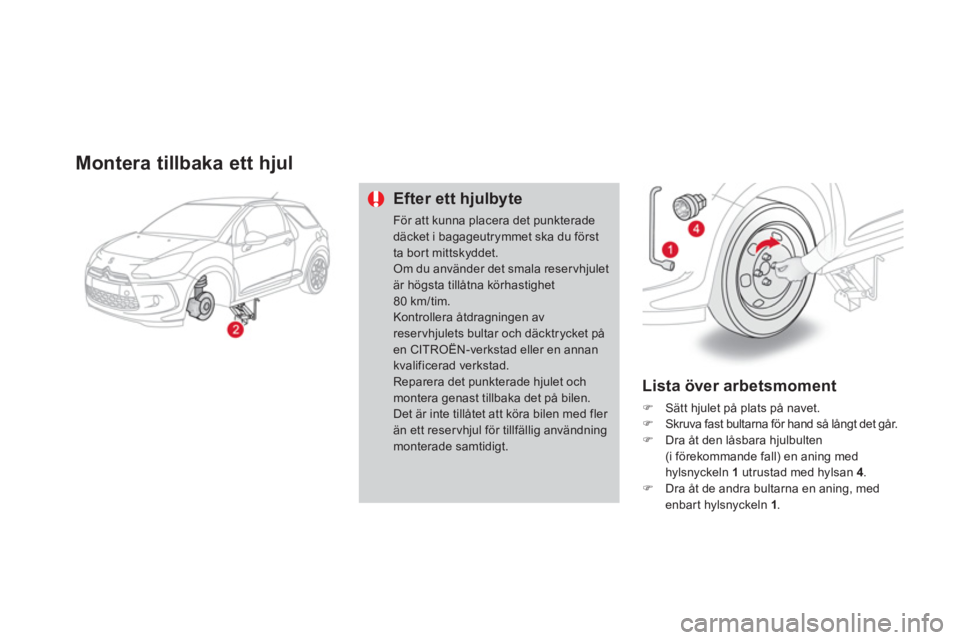 CITROEN DS3 CABRIO 2014  InstruktionsbÖcker (in Swedish) Montera tillbaka ett hjul 
Efter ett hjulbyte
För att kunna placera det punkteradedäcket i bagageutrymmet ska du förstta bort mittskyddet.Om du använder det smala reser vhjulet är högsta tillåt