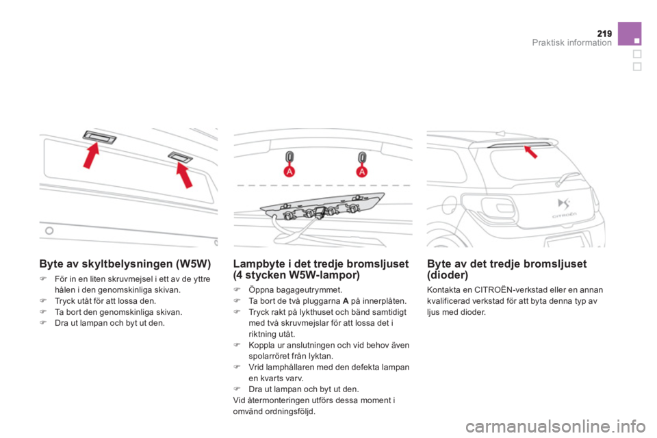 CITROEN DS3 CABRIO 2014  InstruktionsbÖcker (in Swedish) Praktisk information
Lampbyte i det tredje bromsljuset(4 stycken W5W-lampor)
�)   Öppna bagageutrymmet. �) 
  Ta bor t de två pluggarna A 
 på innerplåten. �) 
 Tryck rakt på lykthuset och bänd 