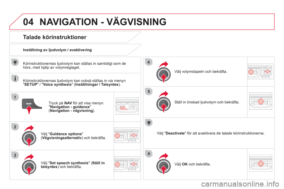 CITROEN DS3 CABRIO 2014 InstruktionsbÖcker (in Swedish) 04NAVIGATION - VÄGVISNING
Tryck på NAV för att visa menyn"Navigation - guidance"( Navigation - vägvisning)
.
Talade körinstruktioner
Välj "Guidance options"( Vägvisningsalternativ)
och CITROEN DS3 CABRIO 2014 InstruktionsbÖcker (in Swedish) 04NAVIGATION - VÄGVISNING
Tryck på NAV för att visa menyn"Navigation - guidance"( Navigation - vägvisning)
.
Talade körinstruktioner
Välj "Guidance options"( Vägvisningsalternativ)
och