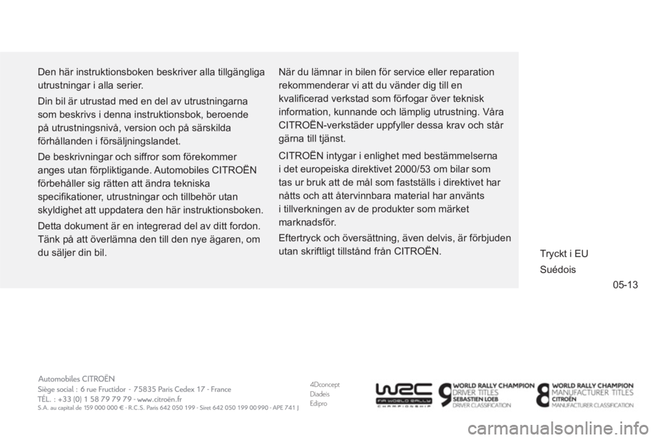 CITROEN DS3 CABRIO 2014 InstruktionsbÖcker (in Swedish) 4DconceptDiadeisEdipro
05-13
Den här instruktionsboken beskriver alla tillgängliga
utrustningar i alla serier.
Din bil är utrustad med en del av utrustningarna
som beskrivs i denna instrukti CITROEN DS3 CABRIO 2014 InstruktionsbÖcker (in Swedish) 4DconceptDiadeisEdipro
05-13
Den här instruktionsboken beskriver alla tillgängliga
utrustningar i alla serier.
Din bil är utrustad med en del av utrustningarna
som beskrivs i denna instrukti