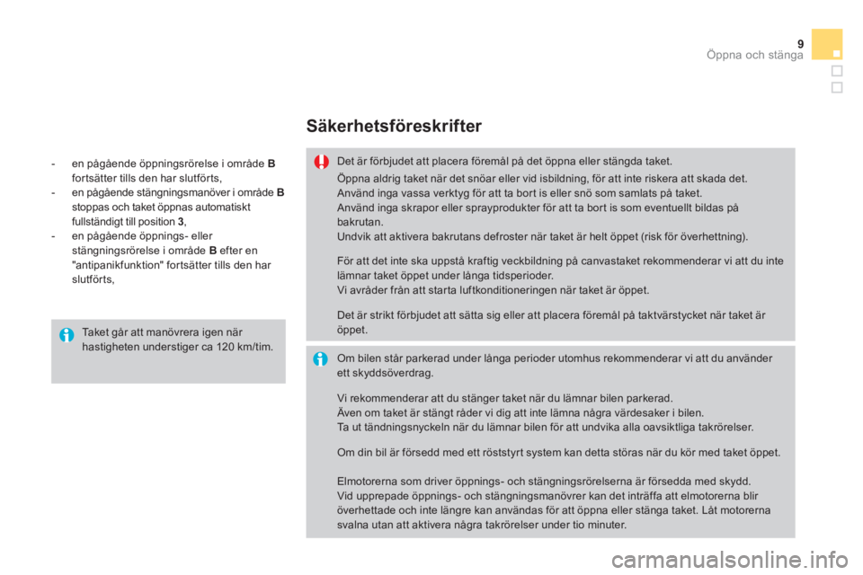 CITROEN DS3 CABRIO 2014  InstruktionsbÖcker (in Swedish) 9Öppna och stänga
Säkerhetsföreskrifter 
Det är förbjudet att placera föremål på det öppna eller stängda taket.
Om bilen står parkerad under långa perioder utomhus rekommenderar vi att du