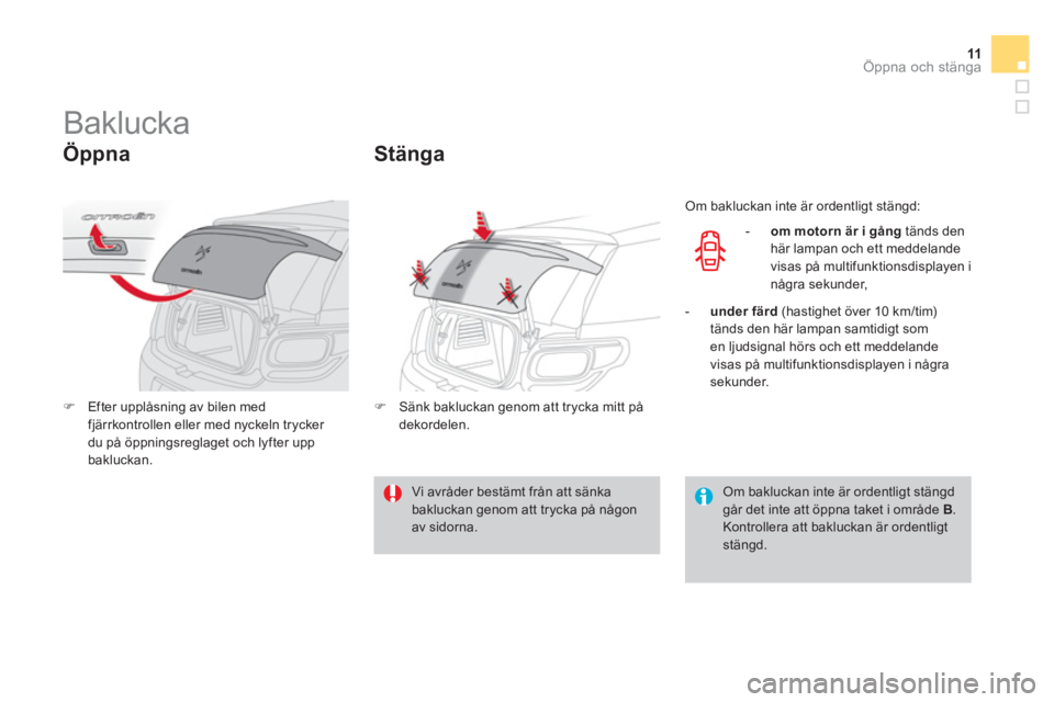 CITROEN DS3 CABRIO 2014  InstruktionsbÖcker (in Swedish) 11Öppna och stänga
   
 
 
 
 
 
 
 
 
 
 
Baklucka 
 
 
Öppna
�)Efter upplåsning av bilen med fjärrkontrollen eller med nyckeln trycker 
du på öppningsreglaget och lyfter upp 
bakluckan.
Stän