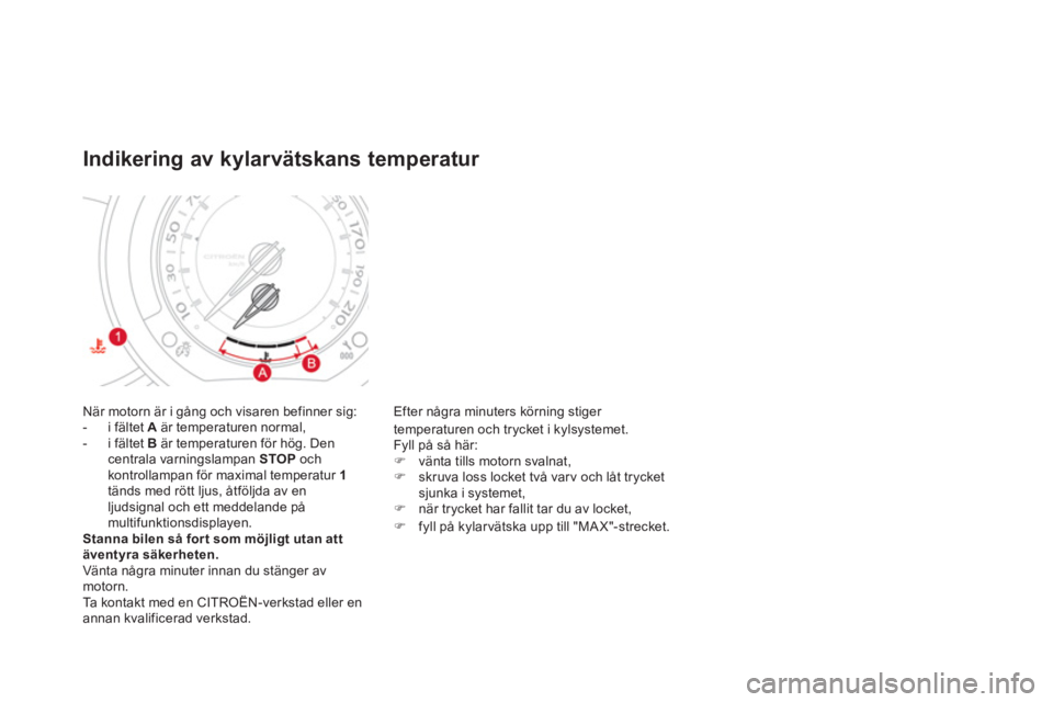 CITROEN DS3 CABRIO 2014  InstruktionsbÖcker (in Swedish) När motorn är i gångoch visaren befinner sig: 
-  i fältet A 
 är temperaturen normal, 
-  i fältet B 
 är temperaturen för hög. Den centrala varningslampan  STOPoch kontrollampan för maxima