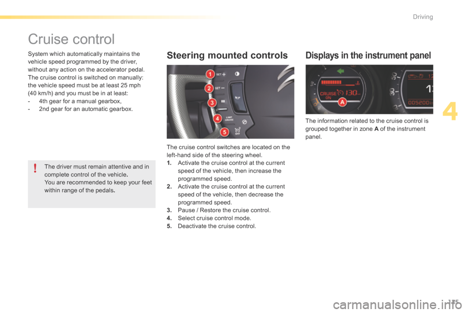 Citroen C5 2016 (RD/TD) / 2.G Owners Manual 125
C5_en_Chap04_conduite_ed01-2015
Cruise control
Displays in the instrument panel
The information related to the cruise control is
grouped together in zone A of the instrument
panel.
Steering moun Citroen C5 2016 (RD/TD) / 2.G Owners Manual 125
C5_en_Chap04_conduite_ed01-2015
Cruise control
Displays in the instrument panel
The information related to the cruise control is
grouped together in zone A of the instrument
panel.
Steering moun