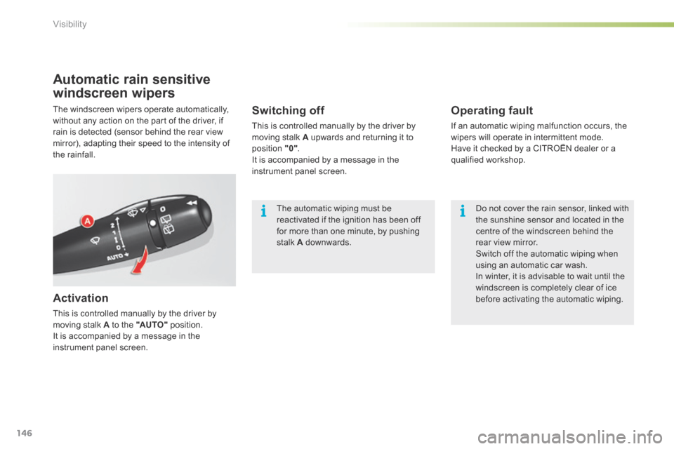 Citroen C5 2016 (RD/TD) / 2.G Owners Manual 146
C5_en_Chap05_visibilite_ed01-2015
Automatic rain sensitive 
windscreen wipers
Activation
This is controlled manually by the driver by 
moving stalk A to the "AUTO" position.
It is accompanied by a