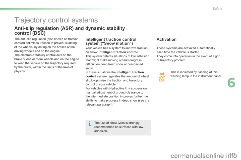 Citroen C5 2016 (RD/TD) / 2.G Owners Manual 151
C5_en_Chap06_securite_ed01-2015
Trajectory control systems
Anti-slip regulation (ASR) and dynamic stability  
control (DSC)
Activation
This is indicated by flashing of this 
warning lamp in the in