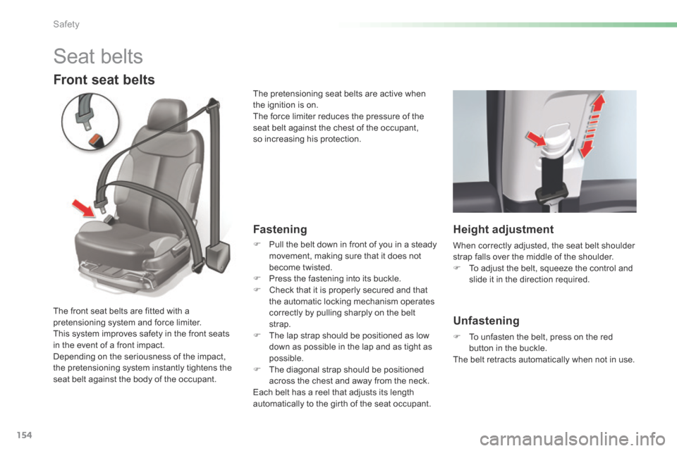 Citroen C5 2016 (RD/TD) / 2.G Owners Manual 154
C5_en_Chap06_securite_ed01-2015
Seat belts
Front seat belts
Fastening
F Pull the belt down in front of you in a steady 
movement, making sure that it does not 
become twisted.
F  Press the fasteni