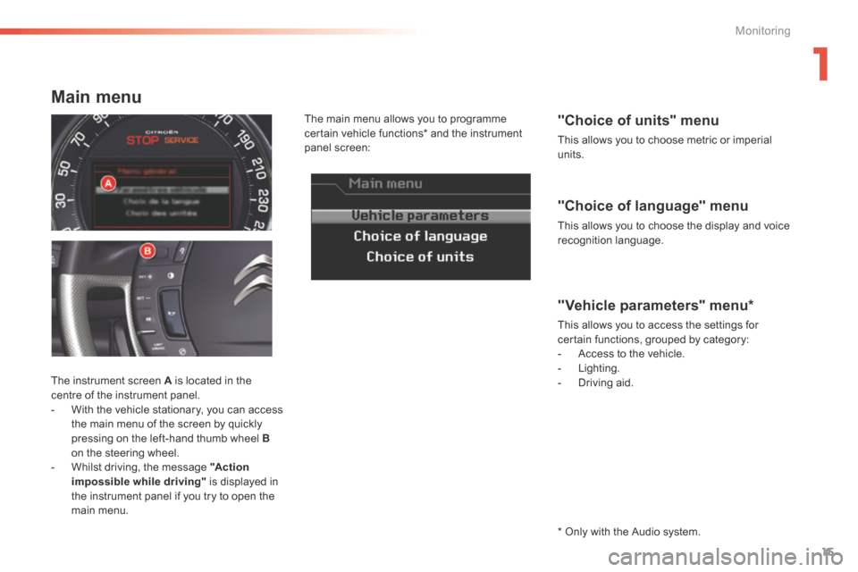 Citroen C5 2016 (RD/TD) / 2.G Owners Manual 15
C5_en_Chap01_controle-de-marche_ed01-2015
"Choice of language" menu
This allows you to choose the display and voice 
recognition language.
"Choice of units" menu
This allows you to choose metric or