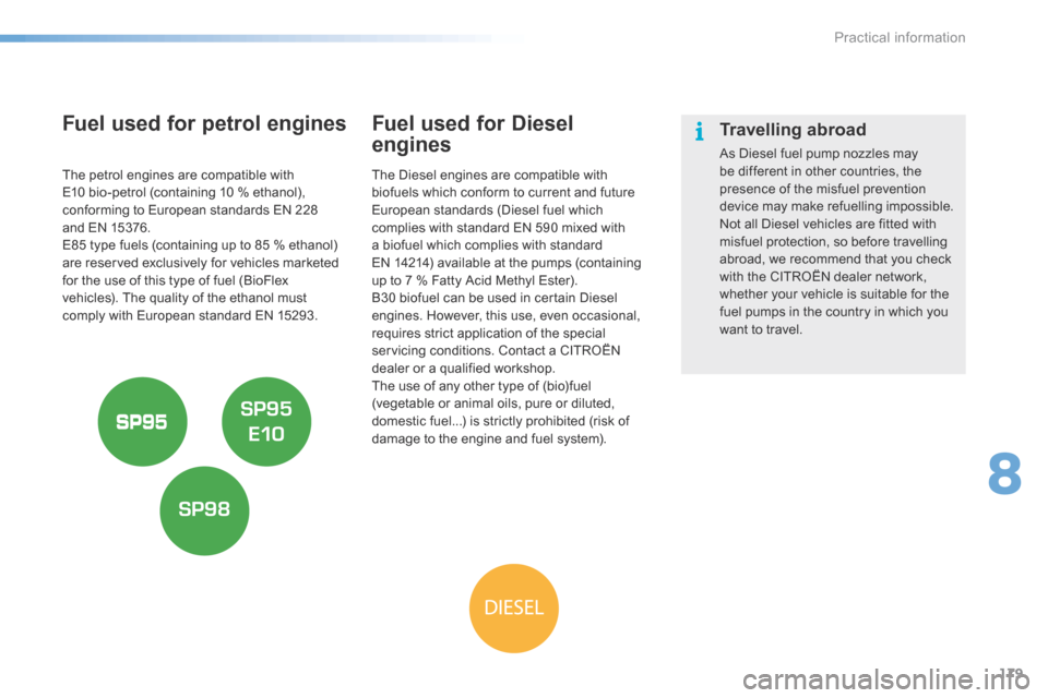 Citroen C5 2016 (RD/TD) / 2.G Owners Manual 179
C5_en_Chap08_information_ed01-2015
Fuel used for petrol engines
The petrol engines are compatible with 
E10 bio-petrol (containing 10 % ethanol), 
conforming to European standards EN 228 
and EN 1