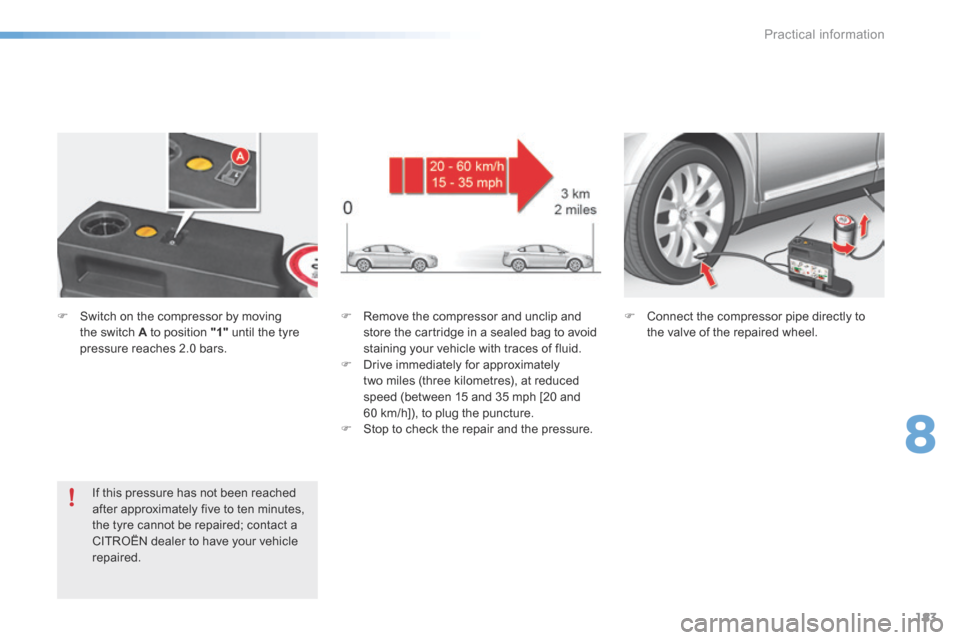 Citroen C5 2016 (RD/TD) / 2.G Owners Manual 183
C5_en_Chap08_information_ed01-2015
F Remove the compressor and unclip and 
store the cartridge in a sealed bag to avoid 
staining your vehicle with traces of fluid.
F  Drive immediately for approx