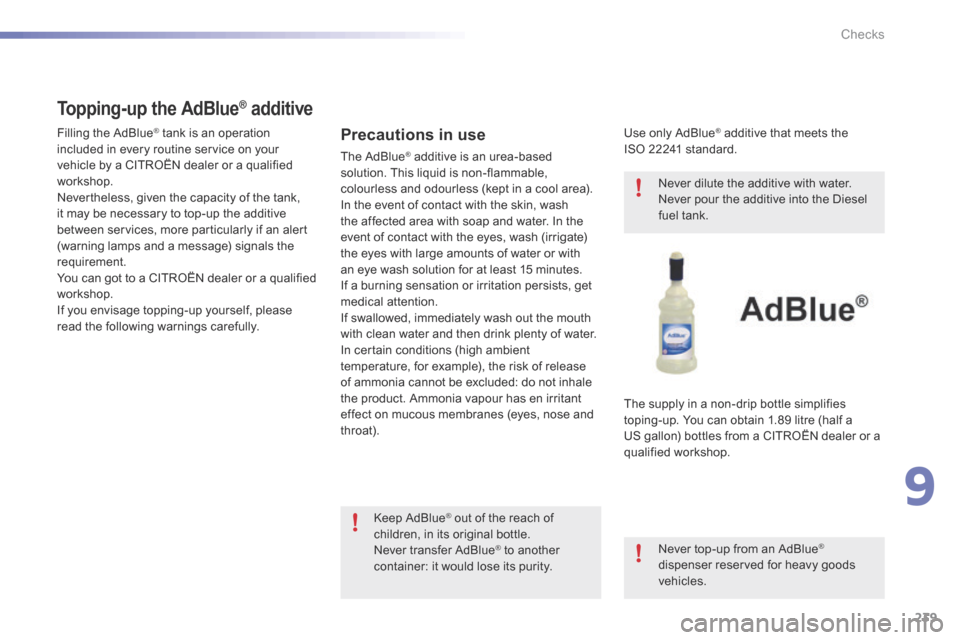 Citroen C5 2016 (RD/TD) / 2.G Owners Manual 239
C5_en_Chap09_verification_ed01-2015
Precautions in use
The adblue® additive is an urea-based 
solution. This liquid is non-flammable, 
colourless and odourless (kept in a cool area).
In the event